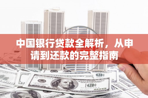 镜铁中国银行贷款全解析，从申请到还款的完整指南