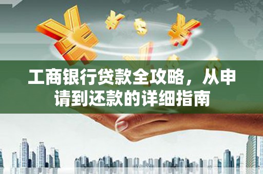 镜铁工商银行贷款全攻略，从申请到还款的详细指南