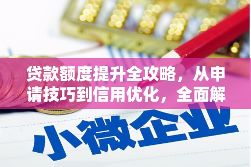 镜铁贷款额度提升全攻略，从申请技巧到信用优化，全面解析
