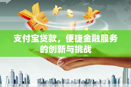 镜铁支付宝贷款，便捷金融服务的创新与挑战