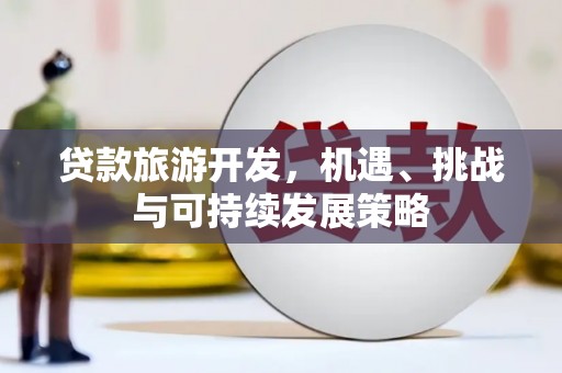 镜铁贷款旅游开发，机遇、挑战与可持续发展策略