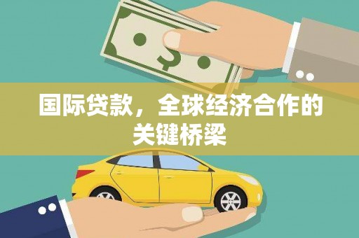 镜铁国际贷款，全球经济合作的关键桥梁