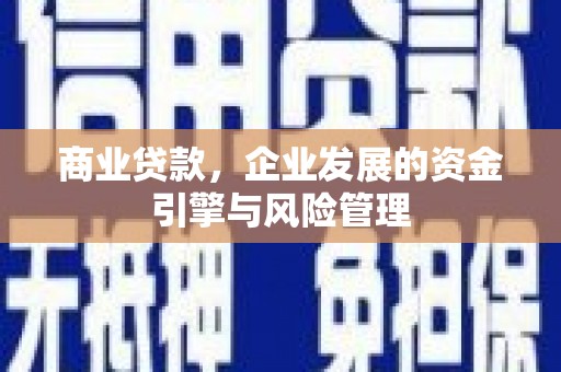 镜铁商业贷款，企业发展的资金引擎与风险管理