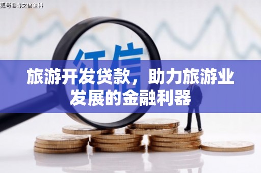 镜铁旅游开发贷款，助力旅游业发展的金融利器