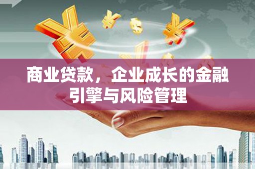镜铁商业贷款，企业成长的金融引擎与风险管理