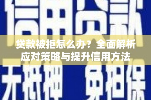 镜铁贷款被拒怎么办？全面解析应对策略与提升信用方法