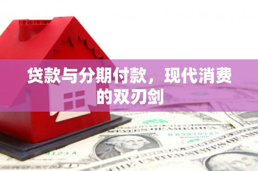 镜铁贷款与分期付款，现代消费的双刃剑