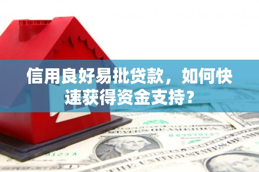 镜铁信用良好易批贷款，如何快速获得资金支持？