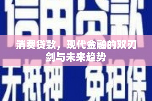 镜铁消费贷款，现代金融的双刃剑与未来趋势