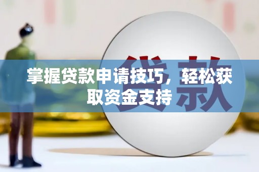 镜铁掌握贷款申请技巧，轻松获取资金支持
