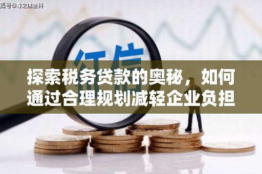 镜铁探索税务贷款的奥秘，如何通过合理规划减轻企业负担