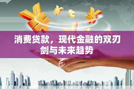 镜铁消费贷款，现代金融的双刃剑与未来趋势