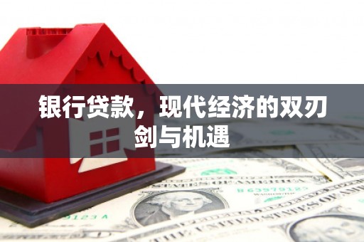 镜铁银行贷款，现代经济的双刃剑与机遇