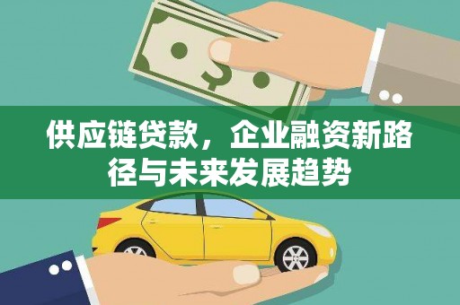 镜铁供应链贷款，企业融资新路径与未来发展趋势