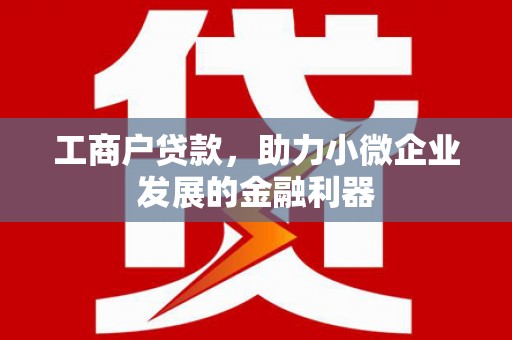 镜铁工商户贷款，助力小微企业发展的金融利器