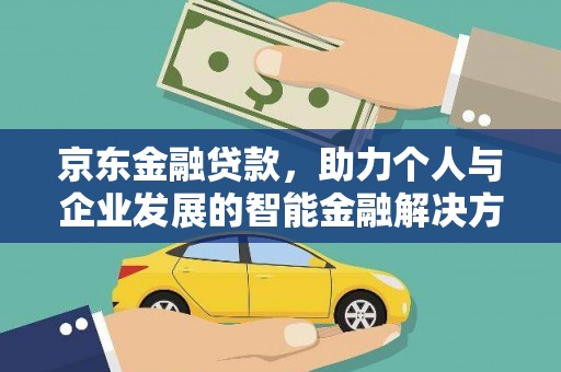 镜铁京东金融贷款，助力个人与企业发展的智能金融解决方案