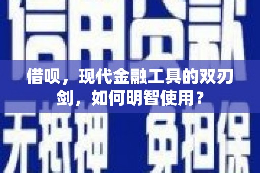 镜铁借呗，现代金融工具的双刃剑，如何明智使用？