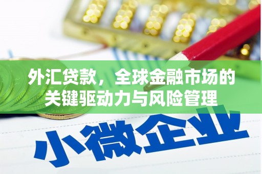 镜铁外汇贷款，全球金融市场的关键驱动力与风险管理