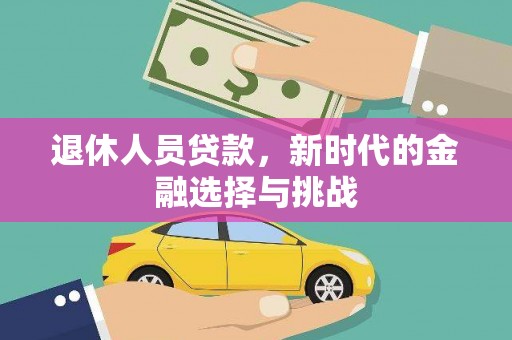 镜铁退休人员贷款，新时代的金融选择与挑战