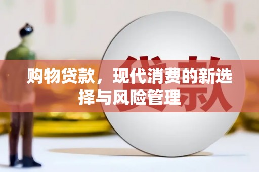 镜铁购物贷款，现代消费的新选择与风险管理