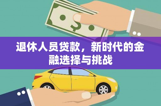 镜铁退休人员贷款，新时代的金融选择与挑战