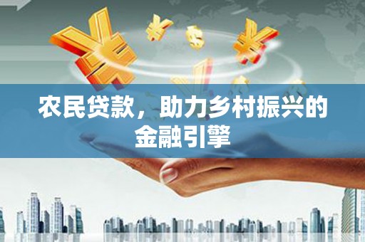 镜铁农民贷款，助力乡村振兴的金融引擎