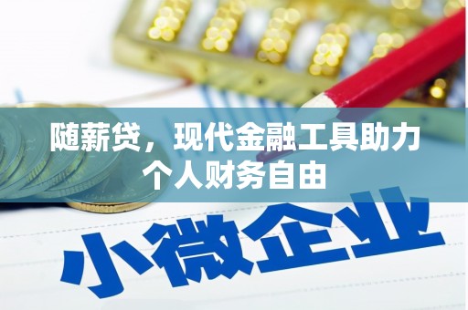 镜铁随薪贷，现代金融工具助力个人财务自由