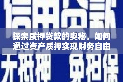 镜铁探索质押贷款的奥秘，如何通过资产质押实现财务自由