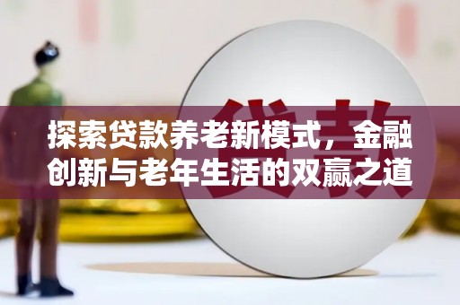 镜铁探索贷款养老新模式，金融创新与老年生活的双赢之道