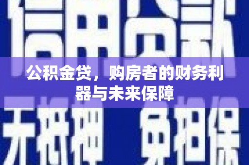 镜铁公积金贷，购房者的财务利器与未来保障