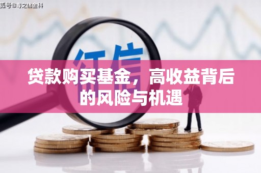 镜铁贷款购买基金，高收益背后的风险与机遇