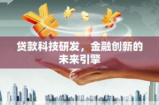 镜铁贷款科技研发，金融创新的未来引擎