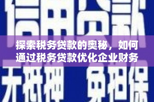 镜铁探索税务贷款的奥秘，如何通过税务贷款优化企业财务