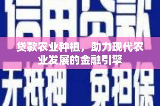 镜铁贷款农业种植，助力现代农业发展的金融引擎