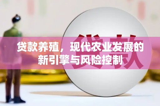 镜铁贷款养殖，现代农业发展的新引擎与风险控制
