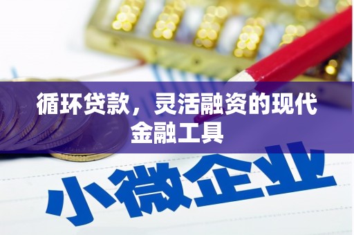 镜铁循环贷款，灵活融资的现代金融工具