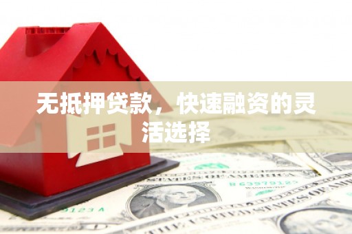 镜铁无抵押贷款，快速融资的灵活选择
