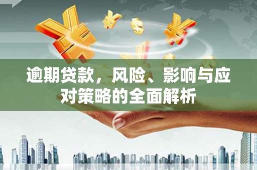 镜铁逾期贷款，风险、影响与应对策略的全面解析