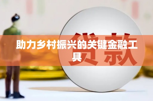 镜铁助力乡村振兴的关键金融工具