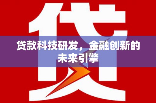 镜铁贷款科技研发，金融创新的未来引擎
