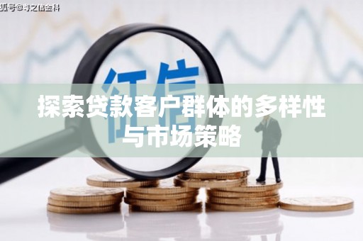 镜铁探索贷款客户群体的多样性与市场策略