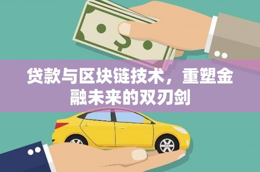 镜铁贷款与区块链技术，重塑金融未来的双刃剑