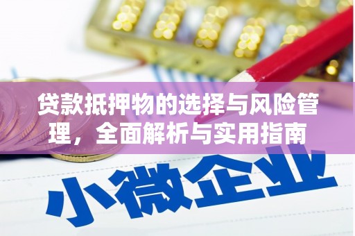 镜铁贷款抵押物的选择与风险管理，全面解析与实用指南