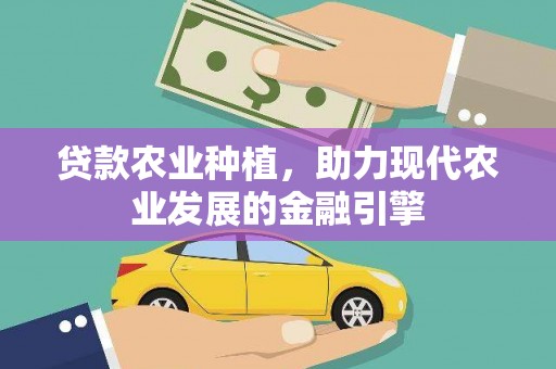 镜铁贷款农业种植，助力现代农业发展的金融引擎