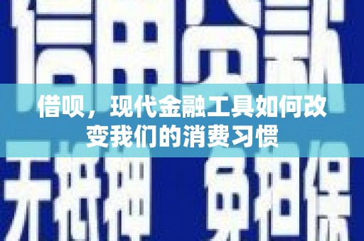 镜铁借呗，现代金融工具如何改变我们的消费习惯