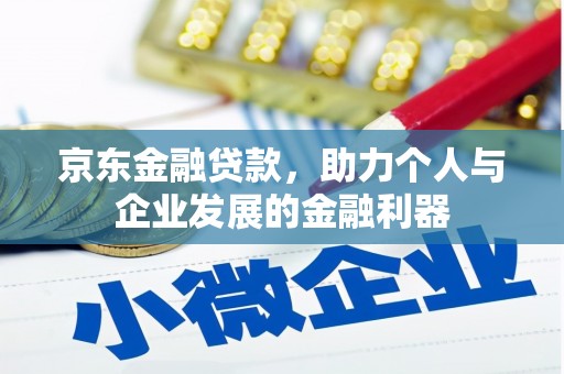 镜铁京东金融贷款，助力个人与企业发展的金融利器