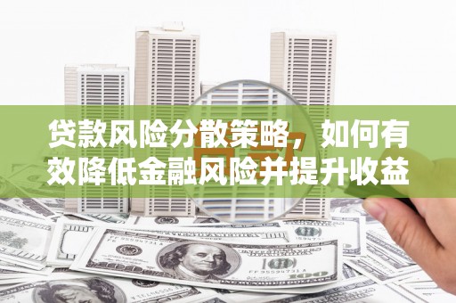 镜铁贷款风险分散策略，如何有效降低金融风险并提升收益