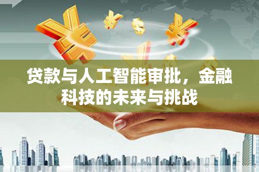 镜铁贷款与人工智能审批，金融科技的未来与挑战