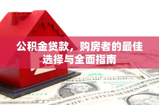 镜铁公积金贷款，购房者的最佳选择与全面指南
