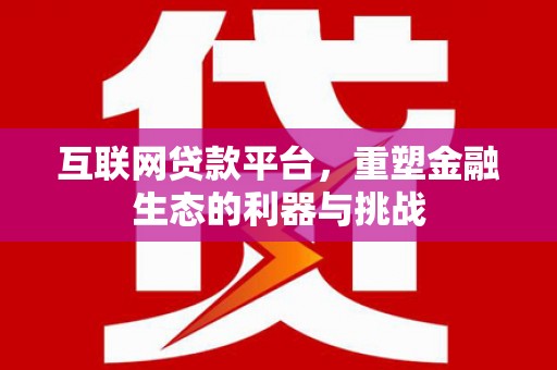 镜铁互联网贷款平台，重塑金融生态的利器与挑战
